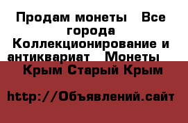 Продам монеты - Все города Коллекционирование и антиквариат » Монеты   . Крым,Старый Крым